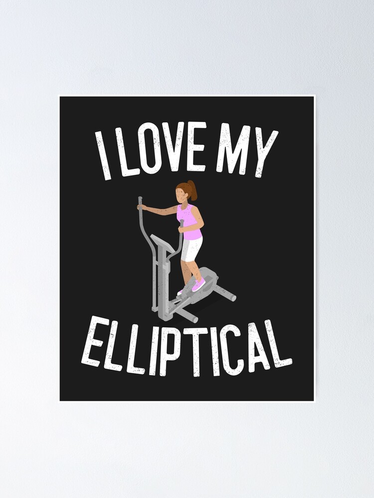 I Love My Elliptical Poster for Sale by EricJP