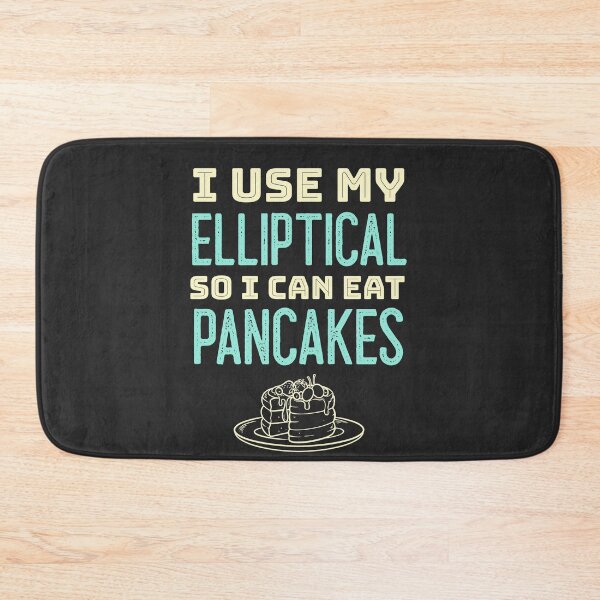 Item preview, I Use My Elliptical So I Can Eat Pancakes designed and sold by EricJP.