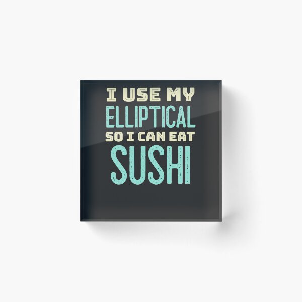 Item preview, I Use My Elliptical So I Can Eat Sushi designed and sold by EricJP.