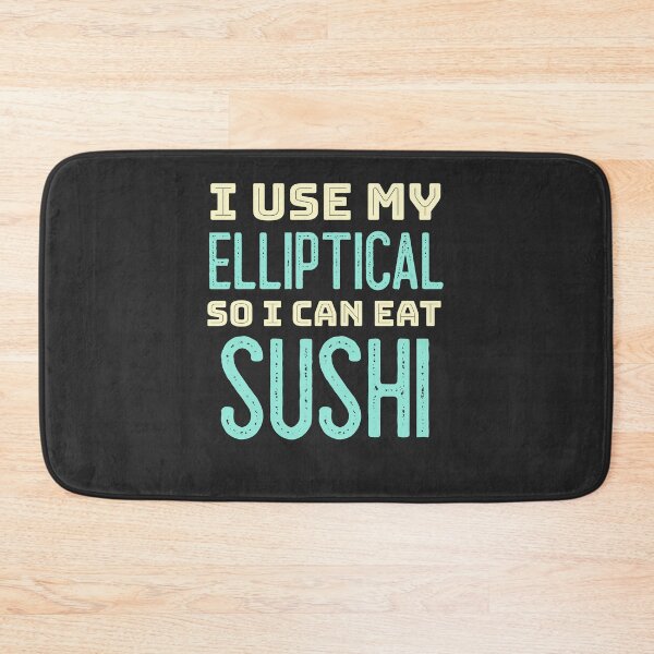 Item preview, I Use My Elliptical So I Can Eat Sushi designed and sold by EricJP.