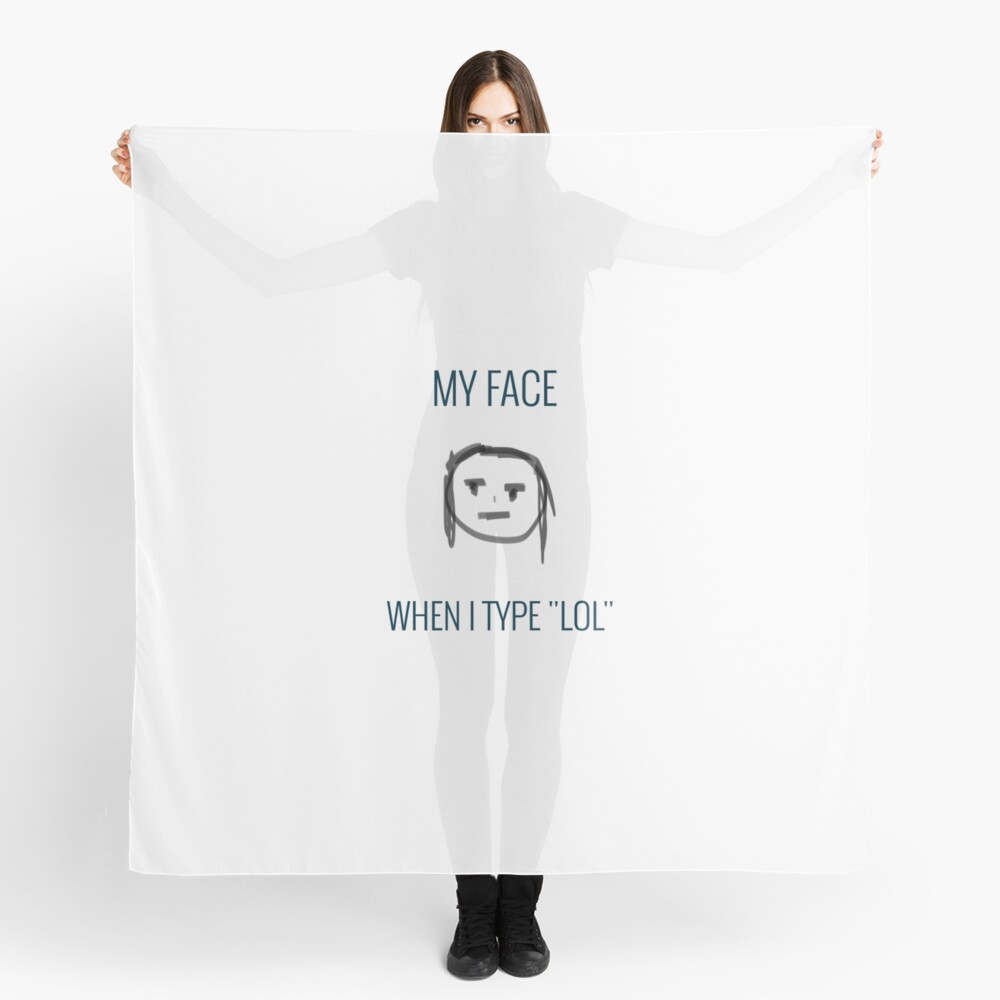 My Face When I Type Lol Scarf By Averagnewyorker Redbubble