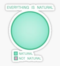 Everything is Natural Sticker