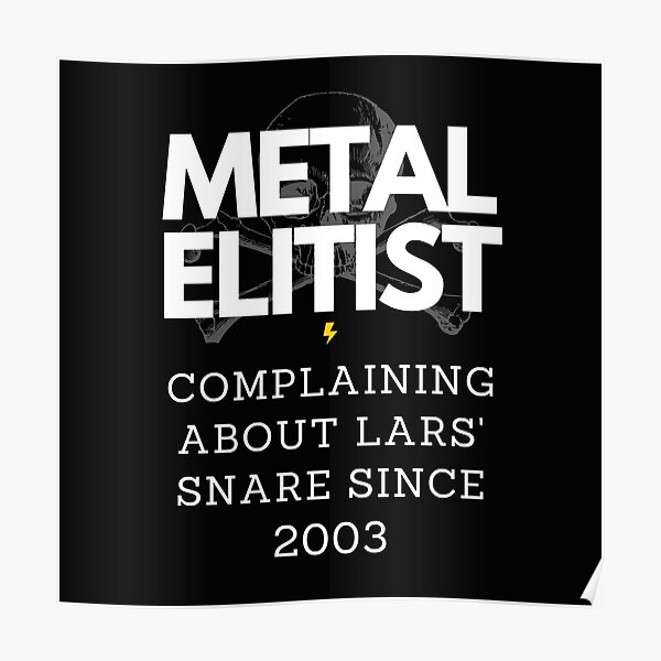 "Metal Elitist Snob Complain Lars Snare 2003 Metallica" Poster by