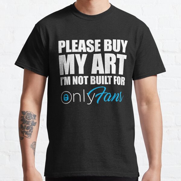 Please buy my art I'm not built for onlyfans Classic T-Shirt