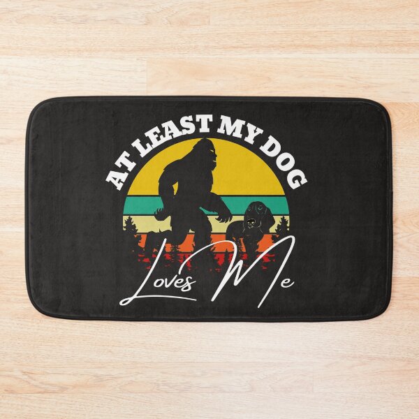 Item preview, At least my dog loves me (Big Foot Distress) designed and sold by UnboundFull.