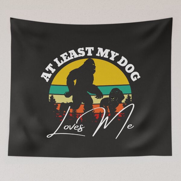 Item preview, At least my dog loves me (Big Foot Distress) designed and sold by UnboundFull.