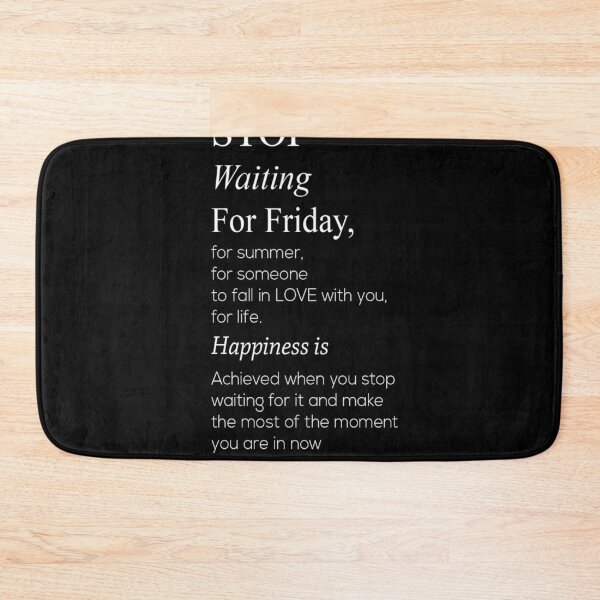 Item preview, stop waiting for friday for summer for someone for fail in love with you for life happiness is achieved when you stop waiting for it and make the most of the moment you are in now  designed and sold by shopairon.