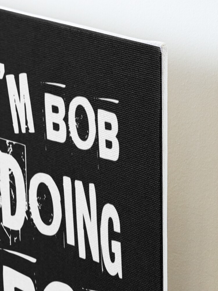 I'm Bob Doing Bob Things - First Name - Birth Name - Bobby