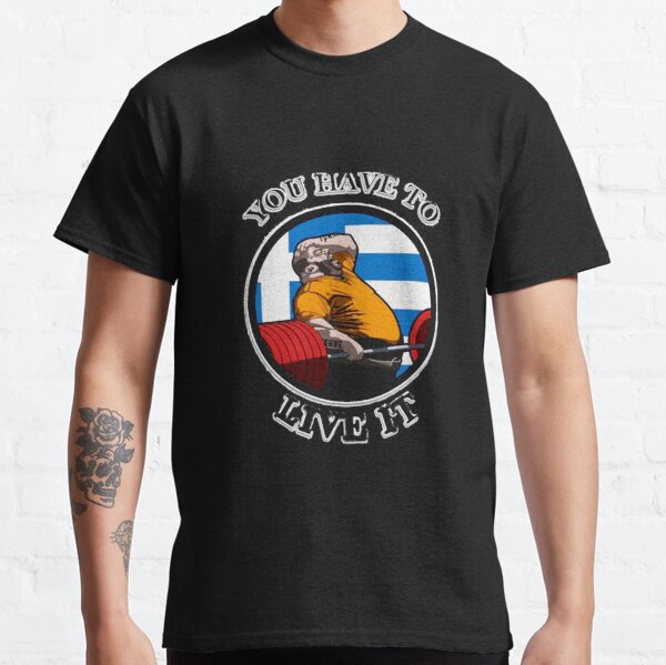 KYRIAKOS GRIZZLY YOU HAVE TO LIVE IT GREECE POWERLIFTING MOTIVATION Classic T-Shirt