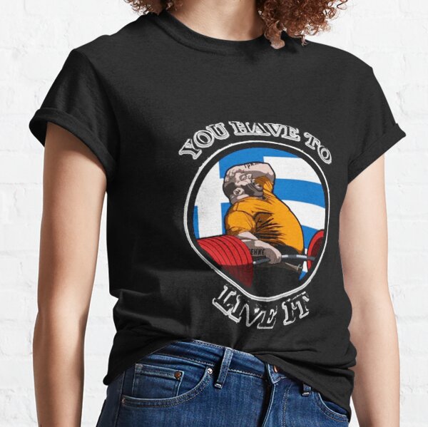 KYRIAKOS GRIZZLY YOU HAVE TO LIVE IT GREECE POWERLIFTING MOTIVATION Classic T-Shirt