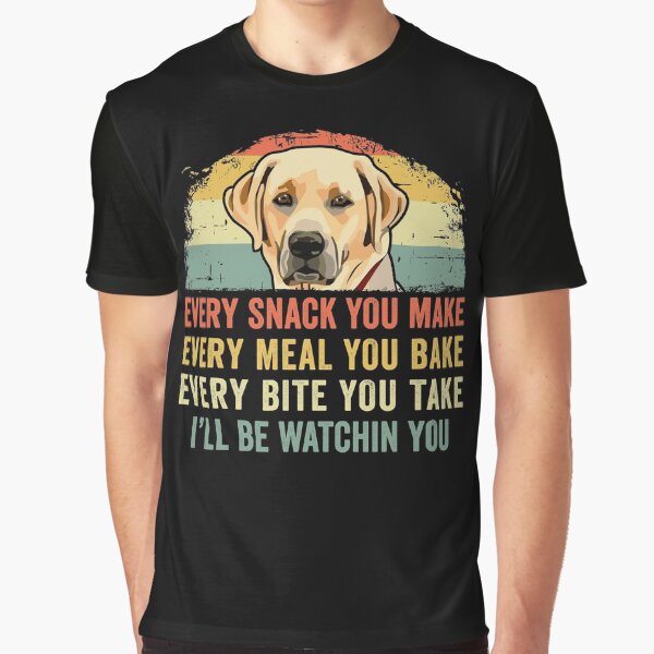 Item preview, Funny Labrador Lover Every Snack You Make, Every Meal You Bake, Every Bite You Take I'll Be Watching You Lab Dog designed and sold by honeyandcotton.