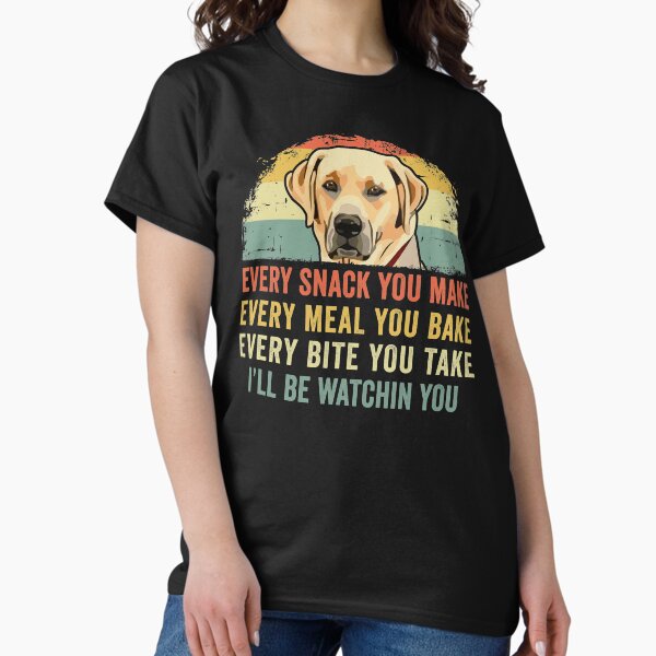 Item preview, Funny Labrador Lover Every Snack You Make, Every Meal You Bake, Every Bite You Take I'll Be Watching You Lab Dog designed and sold by honeyandcotton.