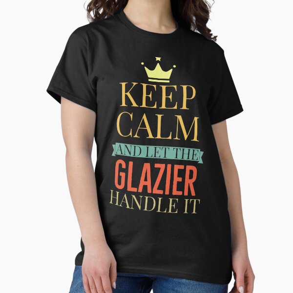 Item preview, Keep Calm And Let The Glazier Handle It designed and sold by AwesomeWorld1.