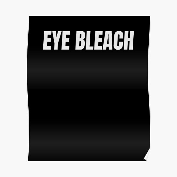 "EYE BLEACH Funny Text Based Awful Image Eraser & Generational Quote
