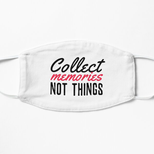 Collect Memories Not Things Inspirational Wisdom Consumerism Quote Flat Mask