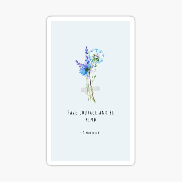 Have courage and be kind Sticker