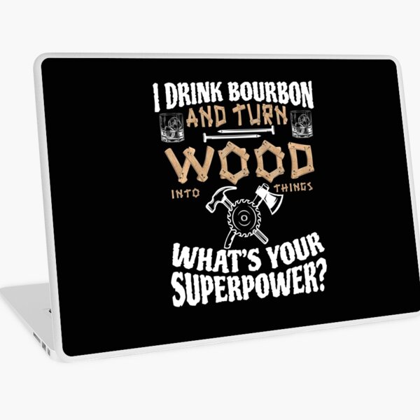 Item preview, I drink bourbon and turn wood into things, whats your superpower designed and sold by pearlindustries.
