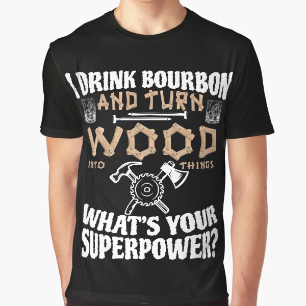 Item preview, I drink bourbon and turn wood into things, whats your superpower designed and sold by pearlindustries.