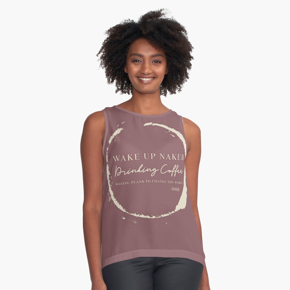 Wake up naked, drinking coffee, making plans... | Sleeveless Top