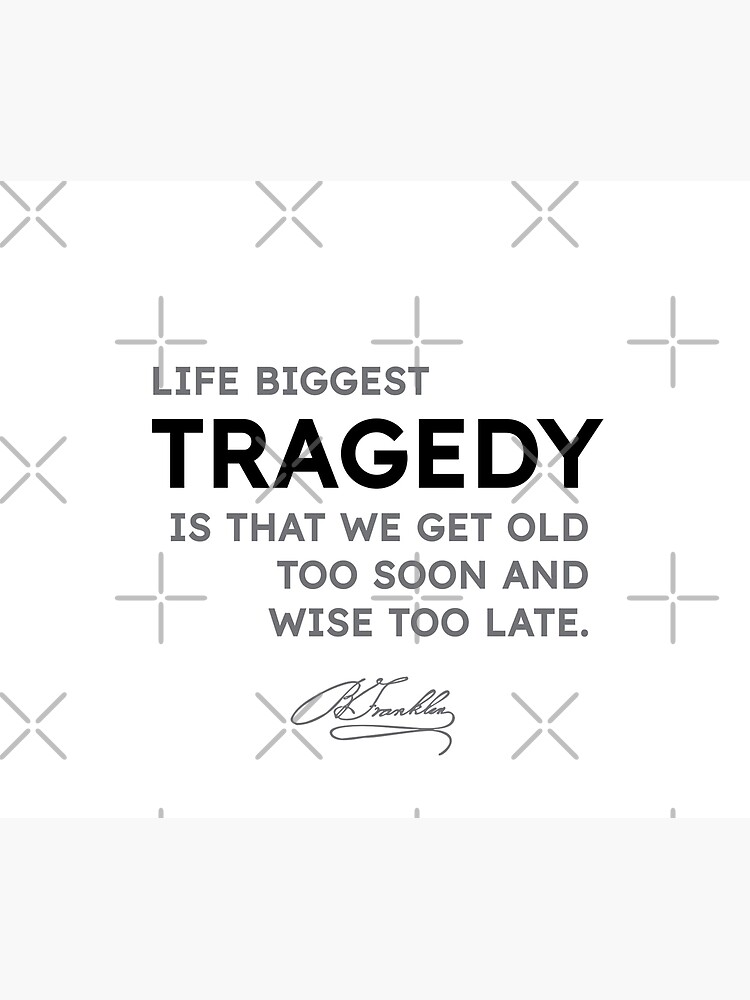 Benjamin Franklin quotes - Life biggest tragedy is that we get old too... by razvandrc