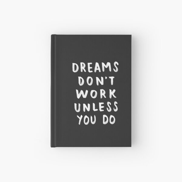 Dreams Don't Work Unless You Do - Black & White Typography 01 Hardcover Journal