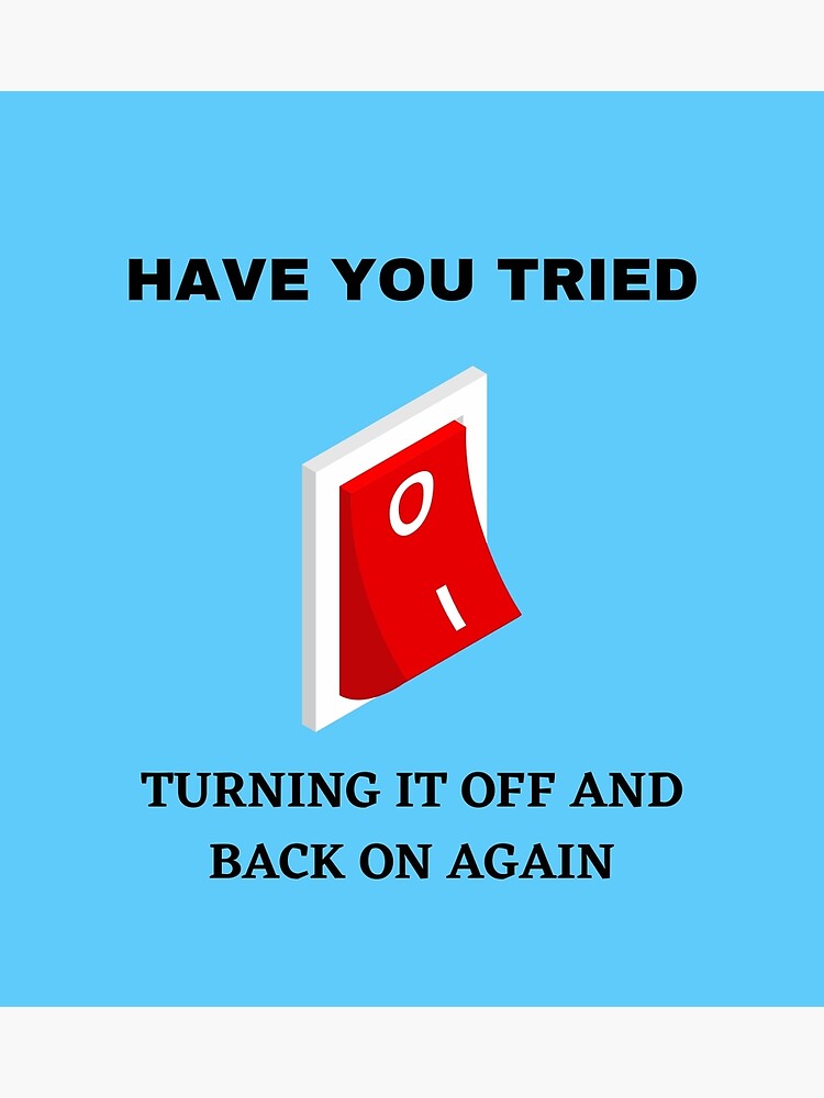 have-you-tried-turning-it-off-and-on-again-poster-for-sale-by-shane62