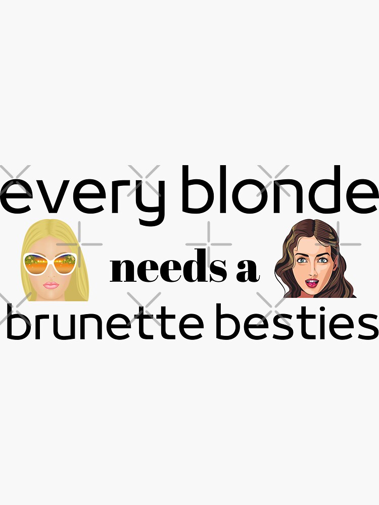 Every Blonde Needs A Brunette Besties Sticker By Danajg Redbubble 
