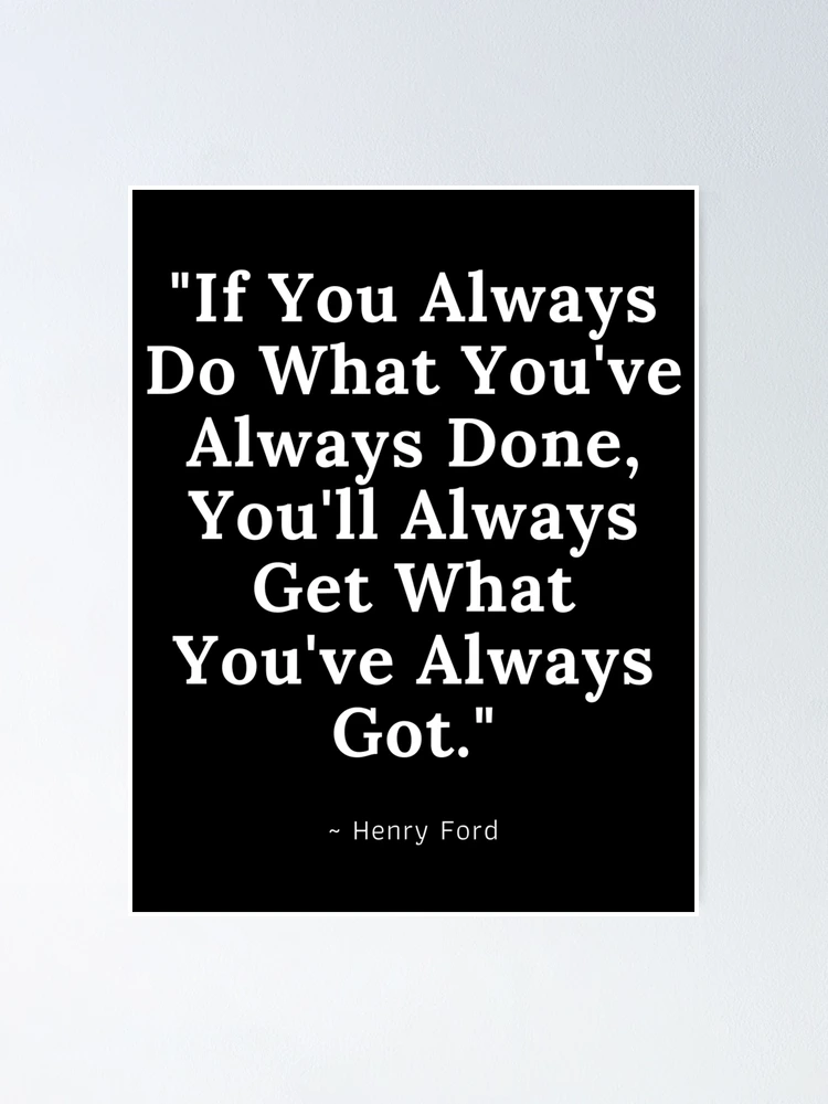 If you always do what you've always done... | Poster