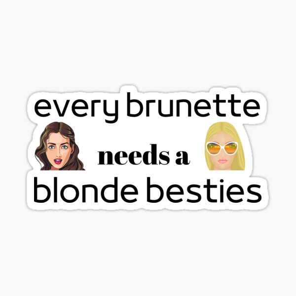 Every Brunette Needs A Brunette Blonde Besties Sticker For Sale By Danajg Redbubble 
