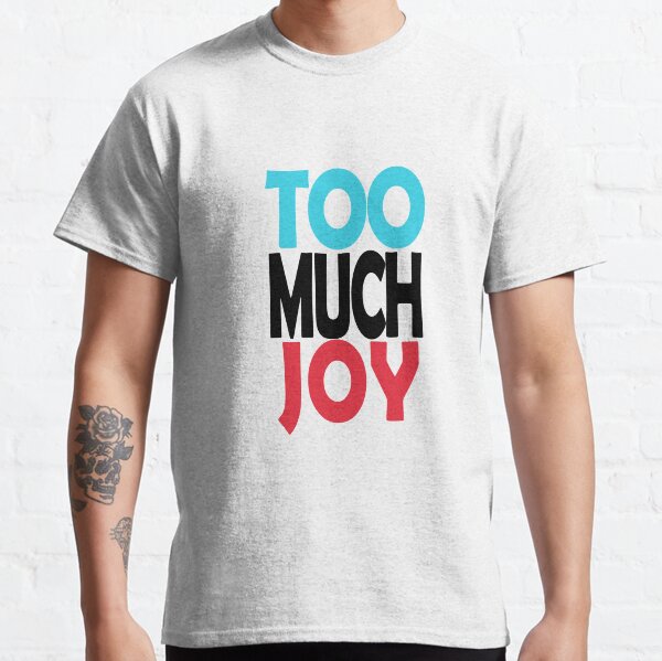 Too Much Joy T-Shirts for Sale | Redbubble