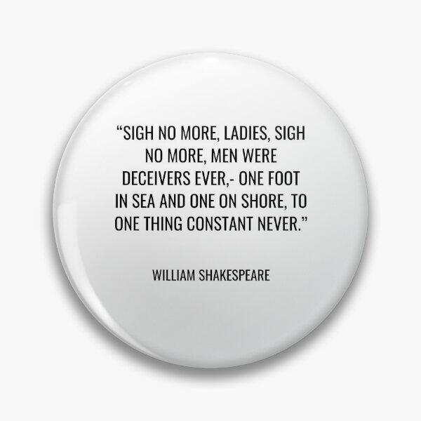Item preview, William Shakespeare - Sigh no more, ladies, sigh no more, Men were deceivers ever,- One foot in sea and one on shore, To one thing constant never. designed and sold by SocraticQuotes.