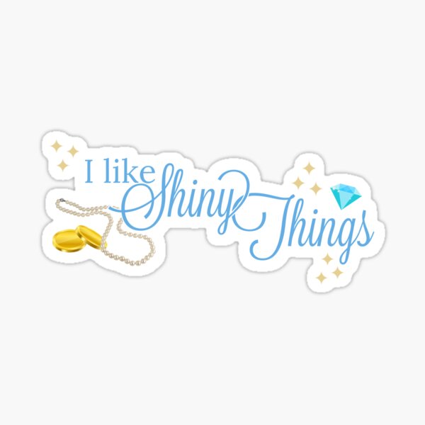 I Like Shiny Things Sticker