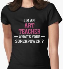 I'm An Art Teacher. What's Your Super Power ? Women's Fitted T-Shirt