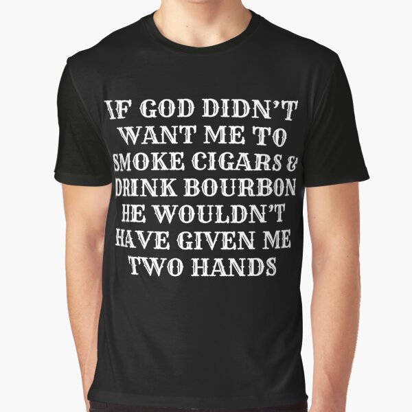 Item preview, God wants me to smoke cigars and drink bourbon, that's why i have two hands designed and sold by pearlindustries.