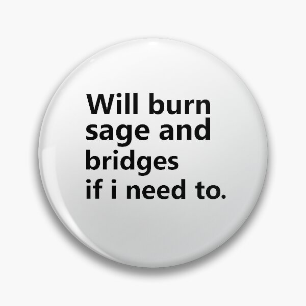 Item preview, Will Burn Sage And Bridges If I Need To designed and sold by TheMattDesigns.