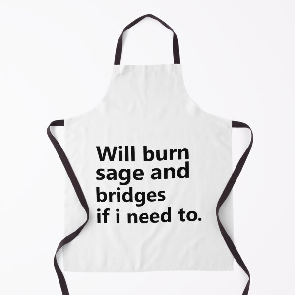 Item preview, Will Burn Sage And Bridges If I Need To designed and sold by TheMattDesigns.
