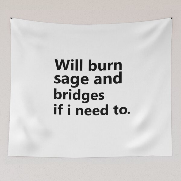 Item preview, Will Burn Sage And Bridges If I Need To designed and sold by TheMattDesigns.