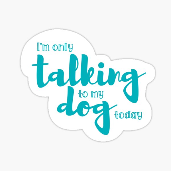 I’m only talking to my dog today Sticker