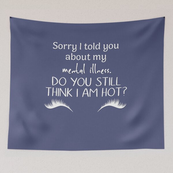 Item preview, Sorry I Told You About My Mental Illness Do You Still Think I Am Hot? designed and sold by Earthchild8888.