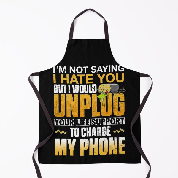 Item preview, I'm Not Saying I Hate You But I Would Unplug Your Life Support To Charge My Phone designed and sold by BaseStore.