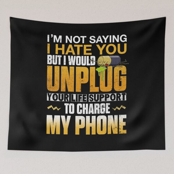 Item preview, I'm Not Saying I Hate You But I Would Unplug Your Life Support To Charge My Phone designed and sold by BaseStore.