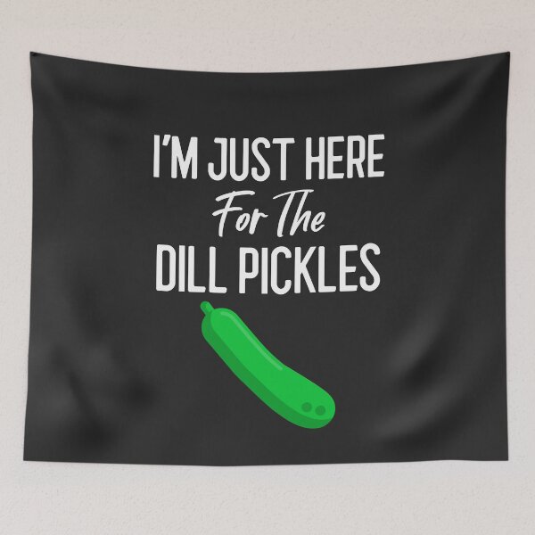 Item preview, I'm Just Here For The Dill Pickles designed and sold by EricJP.
