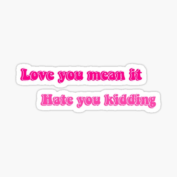 Item preview, Love you mean it hate you kidding designed and sold by RougeMachtig.