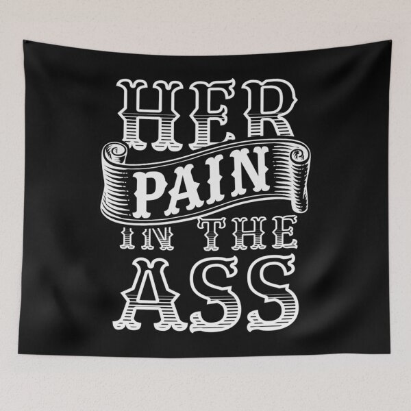 Item preview, HER PAIN IN THE ASS  designed and sold by MalvinaOsinski.