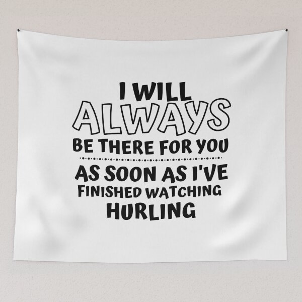 Item preview, I will always be there for you. As soon as I've finished watching play hurling designed and sold by TheGreenGoat.