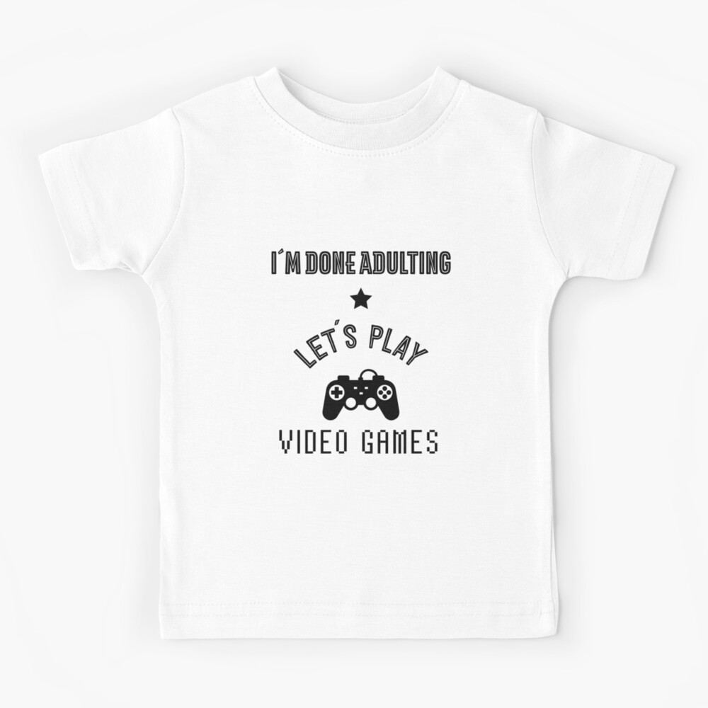 I´m Done Adulting Let´s Play Video Games - Gaming Quotes | Kids T-Shirt