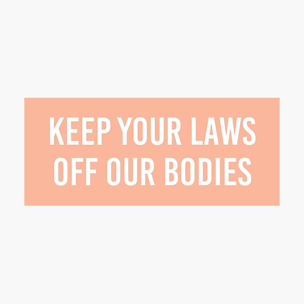 keep your laws off my body Photographic Print