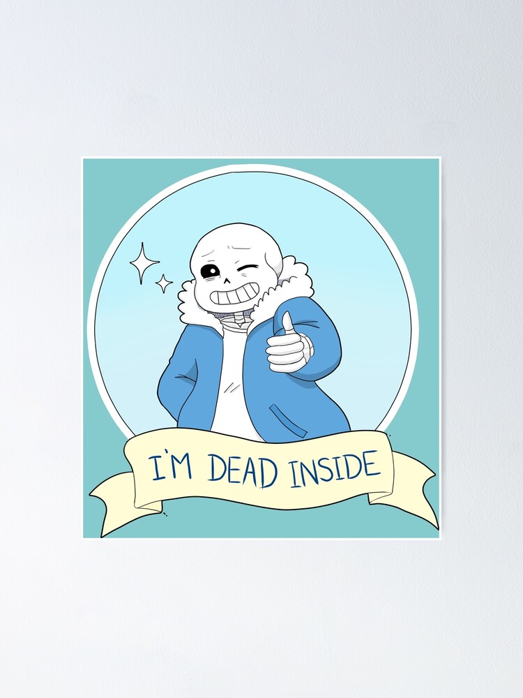 Undertale Sans I M Dead Inside Poster By Birbdoll Redbubble