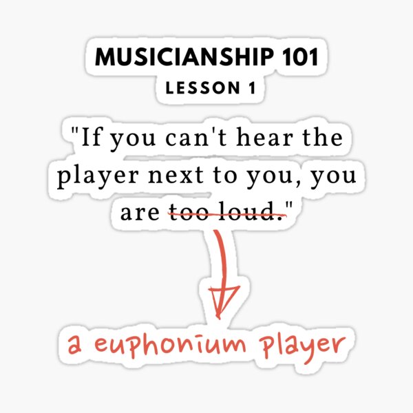 Musicianship 101 - If you can't hear the player next to you, you are an Euphonium Player! Sticker