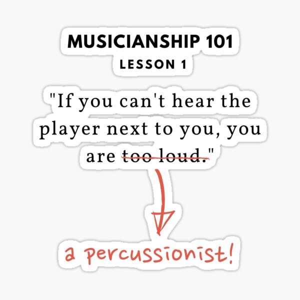 Musicianship 101 - If you can't hear the player next to you, you are a percussionist! Sticker